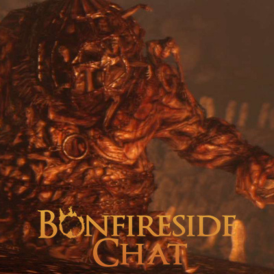 Bonfireside Chat - A Dark Souls And Bloodborne Podcast