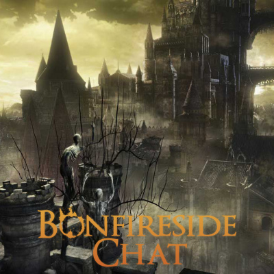 Bonfireside Chat - A Dark Souls And Bloodborne Podcast