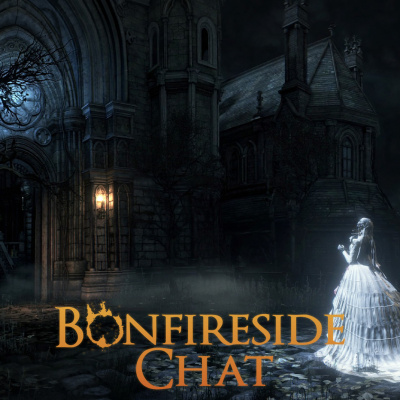 Bonfireside Chat - A Dark Souls And Bloodborne Podcast
