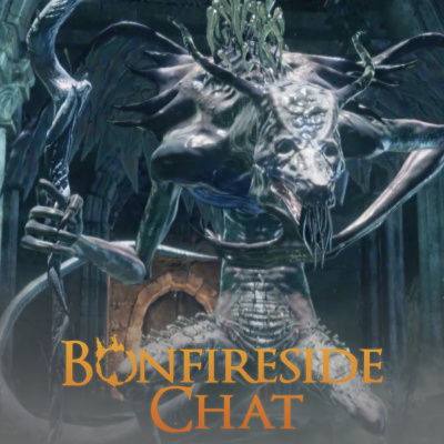 Bonfireside Chat - A Dark Souls And Bloodborne Podcast