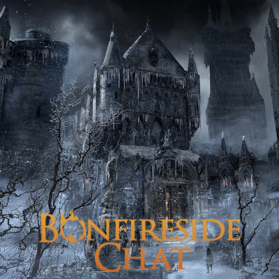 Bonfireside Chat - A Dark Souls And Bloodborne Podcast