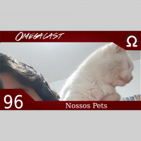 Omegacast – Episódio 96 – Nossos Pets