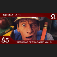 Omegacast – Episódio 85 – Histórias de Trabalho Vol 5