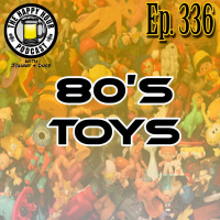 Episode 336 - 80s Toys
