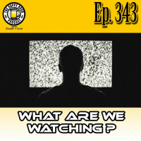 Episode 343 - What Are We Watching?