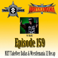 Episode 159 - NXT TakeOver Dallas  Wrestlemania 32 Recap