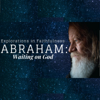 Explorations in Faithfulness - Abraham: Waiting on God