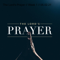 The Lords Prayer // Week 4 // 05.23.21