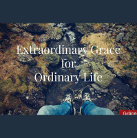 Extraordinary Grace for Ordinary Life