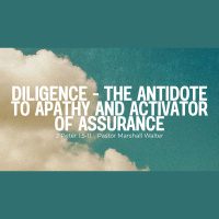 Diligence - The Antidote to Apathy and Activator of Assurance (Audio)