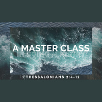 A Master Class In Doing Ministry (1 Thess. 2:4-12) (Audio)