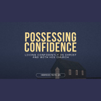 Possessing Confidence: Living confidently in Christ and with His Church (Audio)