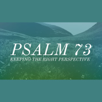 Psalm 73: Keeping the Right Perspective (Audio)