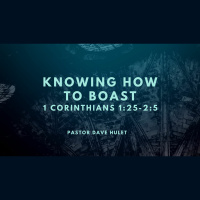 Dave Hulet - Knowing How To Boast (1 Corinthians 1:25-2:5)