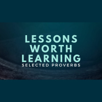 Lessons Worth Learning (selected Proverbs)