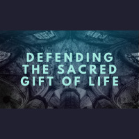 Defending the Sacred Gift of Life (Audio)