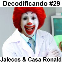Decodificando - Episodio 29 - Jalecos, Casa Ronald Mc Donald, etc