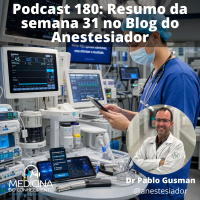 EP 180 Resumo Semana 31 do Blog do Anestesiador