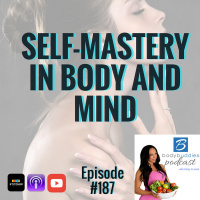 187: Self Mastery in Body and Mind | Mindset and Motivation