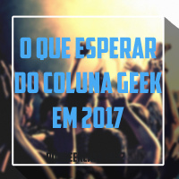 032 - PodGeekCast - O Que Esperar do Coluna Geek em 2017?