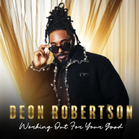 Episode 347: Gospel Artist Deon Robertson On Big Faith Working Out For Your Good