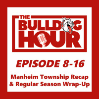 The Bulldog Hour, Episode 8-16: Manheim Township Recap  Regular Season Wrap-Up