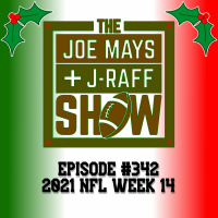 The Joe Mays  J-Raff Show: Episode 342 - 2021 NFL Week 14