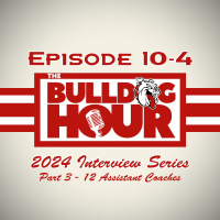 The Bulldog Hour, Episode 10-4: 2024 Assistant Coach Interviews