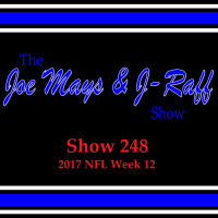The Joe Mays  J-Raff Show: Episode 248 - 2017 NFL Week 12 Recap