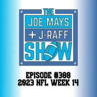 The Joe Mays  J-Raff Show: Episode 388 - 2023 NFL Week 14