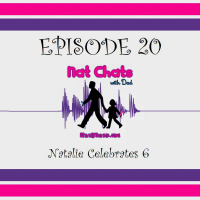 Nat Chats with Dad, Episode 20 - Natalie Celebrates 6