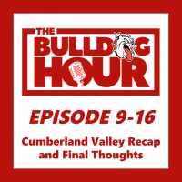 The Bulldog Hour, Episode 9-16: Cumberland Valley Recap  Final Thoughts