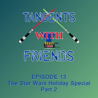 Tangents with Friends, Episode 13 - Star Wars Holiday Special Part 2