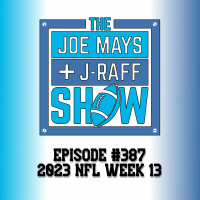 The Joe Mays  J-Raff Show: Episode 387 - 2023 NFL Week 13