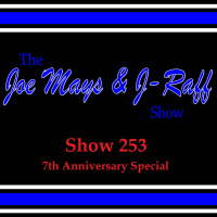 The Joe Mays  J-Raff Show: Episode 253 - 7th Anniversary Special