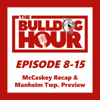 The Bulldog Hour, Episode 8-15: McCaskey Recap  Manheim Township Preview