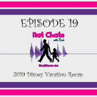 Nat Chats with Dad, Episode 19 - 2019 Disney Vacation Recap