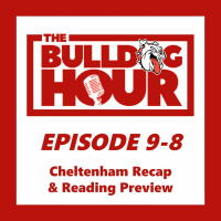 The Bulldog Hour, Episode 9-8: Cheltenham Recap  Reading Preview