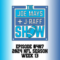 The Joe Mays  J-Raff Show: Episode 407 - 2024 NFL Week 13