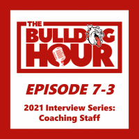 The Bulldog Hour, Episode 7-3: 2021 Interviews with Coaching Staff