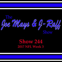 The Joe Mays  J-Raff Show: Episode 244 - 2017 NFL Week 3 Recap