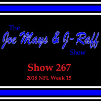 The Joe Mays  J-Raff Show: Episode 267 - 2018 NFL Week 15