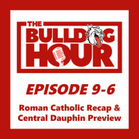 The Bulldog Hour, Episode 9-6: Roman Catholic Recap  Central Dauphin Preview