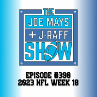The Joe Mays  J-Raff Show: Episode 390 - 2023 NFL Week 18