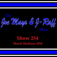 The Joe Mays  J-Raff Show: Episode 254 - March Madness 2018
