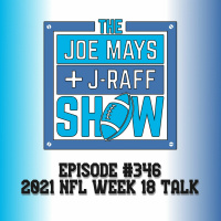 The Joe Mays  J-Raff Show: Episode 346 - 2021 NFL Week 18 Talk