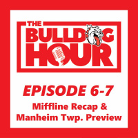 The Bulldog Hour, Episode 6-7: Mifflin Recap  Manheim Township Preview