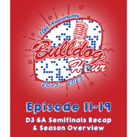 The Bulldog Hour, Episode 11-19: D3 6A Semifinals Recap  Season Overview