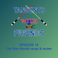 Tangents with Friends, Episode 18 - Kenobi Recap  Review