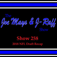 The Joe Mays  J-Raff Show: Episode 258 - 2018 NFL Draft Recap